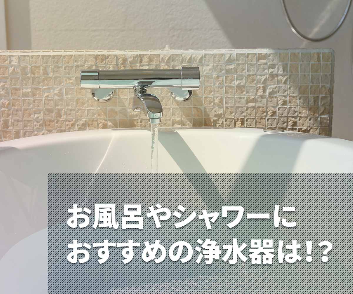 「お風呂やシャワーにおすすめの浄水器は！？」画像