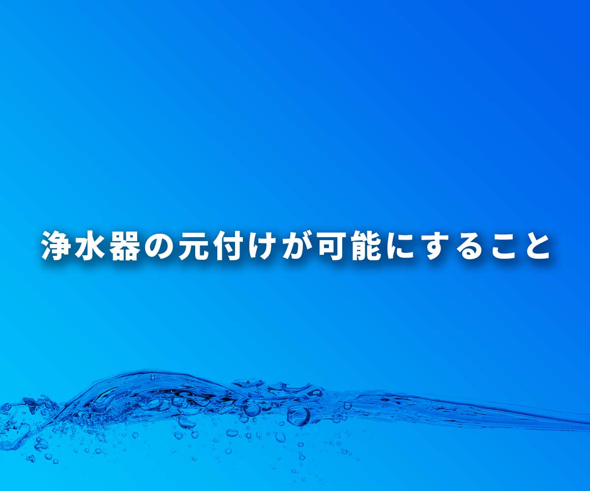 「【必見】浄水器の元付けが可能にする５つのこと」画像