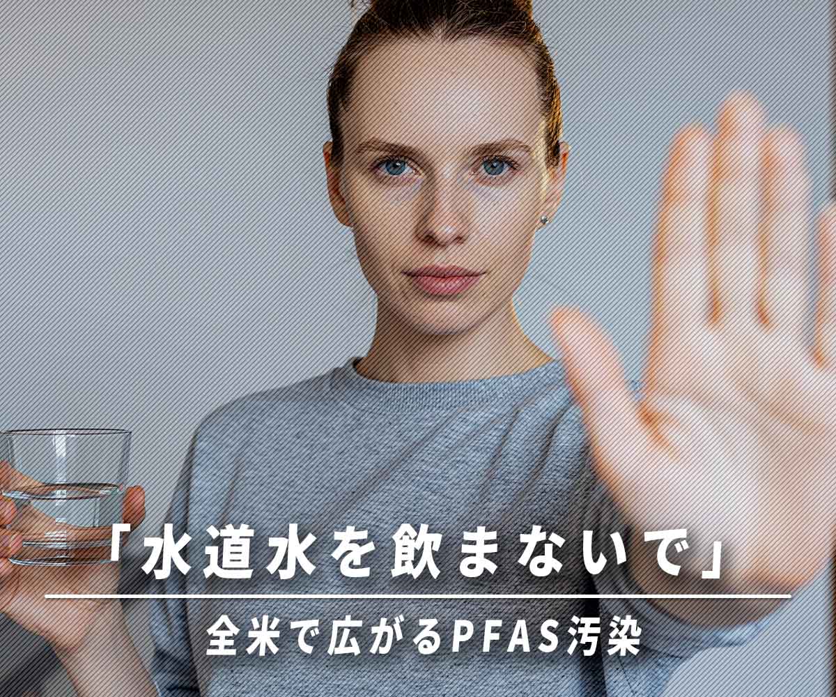 「「水道水を飲まないで」:全米で広がるPFAS汚染と日本のこれから」画像